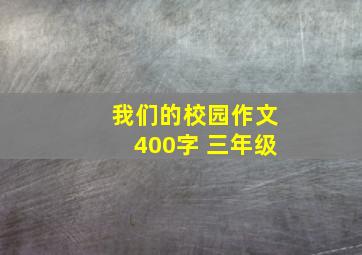 我们的校园作文400字 三年级